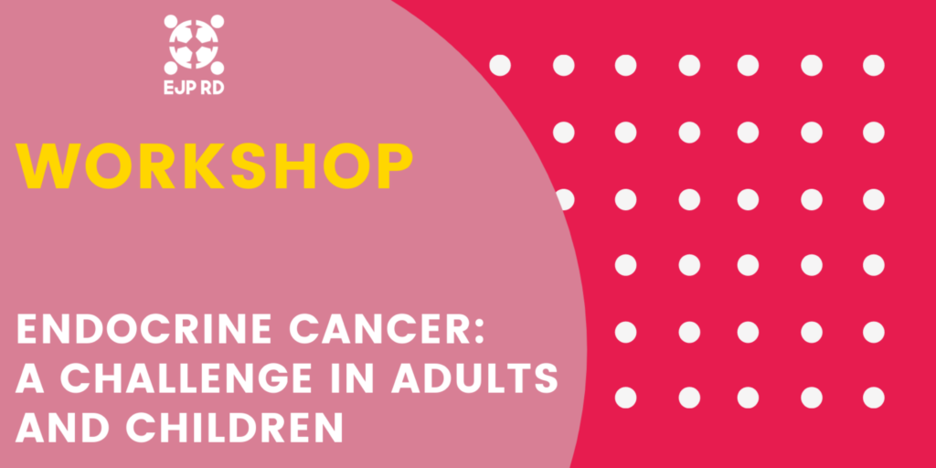 EJP RD WORKSHOP - Endocrine cancer: A challenge in adults and children